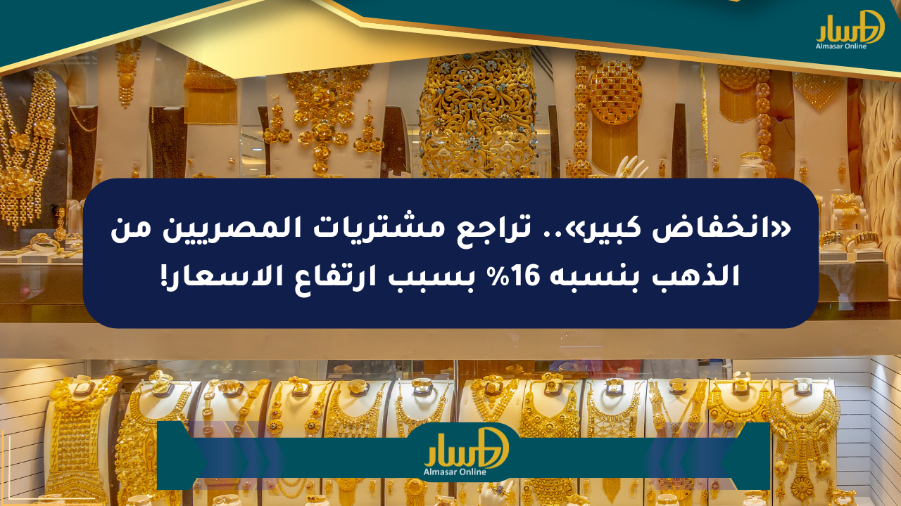 «انخفاض كبير».. تراجع مشتريات المصريين من الذهب بنسبة 16% بسبب ارتفاع الأسعار!